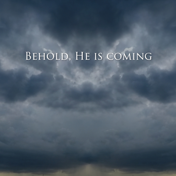 Behold He Is Coming